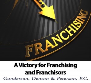 A Victory for Franchising and Franchisors by Brad Denton of Gunderson, Denton, & Peterson